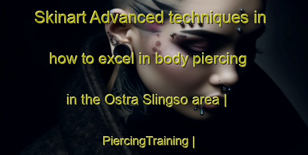 Skinart Advanced techniques in how to excel in body piercing in the Ostra Slingso area | PiercingTraining | PiercingClasses | SkinartTraining-Sweden
